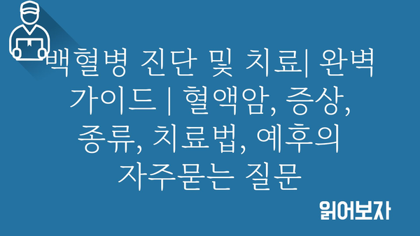 백혈병 진단 및 치료| 완벽 가이드 | 혈액암, 증상, 종류, 치료법, 예후