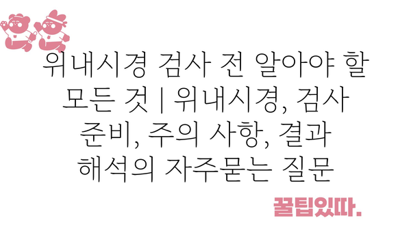 위내시경 검사 전 알아야 할 모든 것 | 위내시경, 검사 준비, 주의 사항, 결과 해석