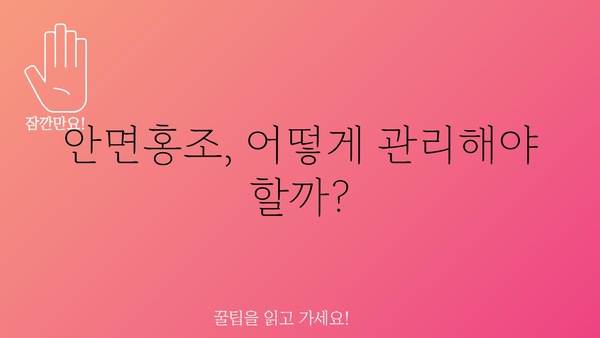 안면홍조 원인| 붉어지는 얼굴, 그 이유를 파헤쳐 보세요! | 안면홍조, 피부, 증상, 원인, 치료, 관리