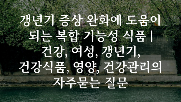 갱년기 증상 완화에 도움이 되는 복합 기능성 식품 | 건강, 여성, 갱년기, 건강식품, 영양, 건강관리