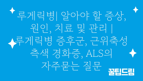 루게릭병| 알아야 할 증상, 원인, 치료 및 관리 | 루게릭병 증후군, 근위축성 측색 경화증, ALS