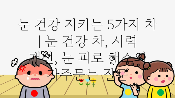 눈 건강 지키는 5가지 차 | 눈 건강 차, 시력 개선, 눈 피로 해소