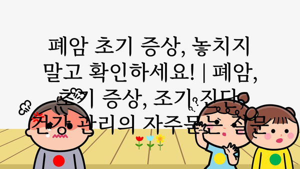 폐암 초기 증상, 놓치지 말고 확인하세요! | 폐암, 초기 증상, 조기 진단, 건강 관리