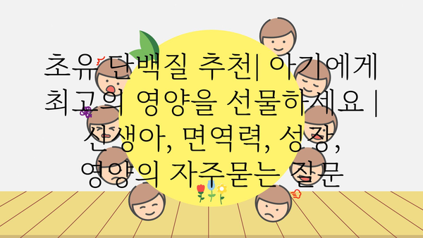 초유 단백질 추천| 아기에게 최고의 영양을 선물하세요 | 신생아, 면역력, 성장, 영양