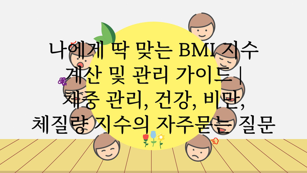 나에게 딱 맞는 BMI 지수 계산 및 관리 가이드 | 체중 관리, 건강, 비만, 체질량 지수