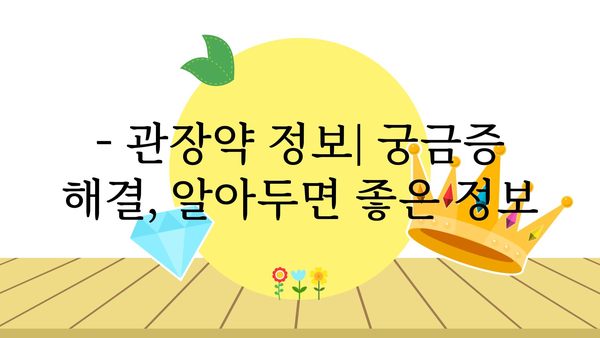 관장약 사용 가이드| 종류, 용법, 주의사항 총정리 | 변비, 설사, 장 건강, 약물 정보