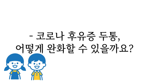 코로나 후유증 두통, 겪고 계신가요? | 원인과 증상, 완화 방법 알아보기