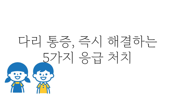 다리아플 때 즉시 해결! 집에서 따라하는 효과적인 5가지 응급처치 | 다리 통증, 통증 완화, 자가 치료, 응급 처치