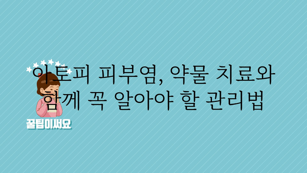 아토피 피부염, 약물 치료의 모든 것 | 아토피, 약, 치료, 증상, 관리, 종류, 부작용