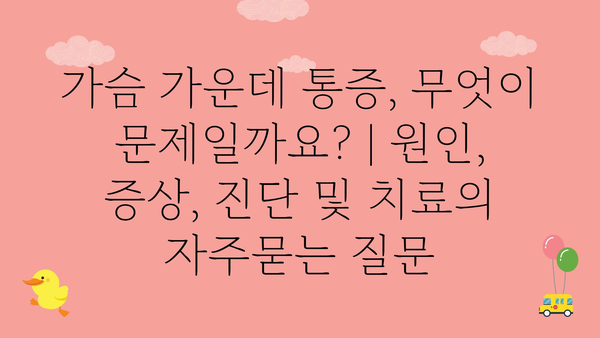 가슴 가운데 통증, 무엇이 문제일까요? | 원인, 증상, 진단 및 치료