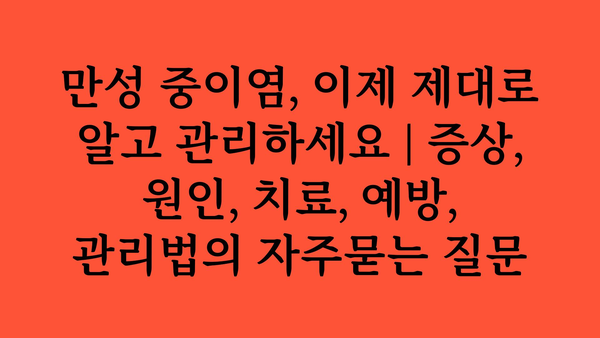 만성 중이염, 이제 제대로 알고 관리하세요 | 증상, 원인, 치료, 예방, 관리법