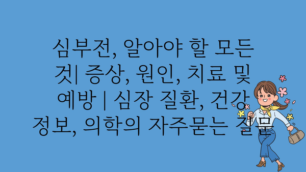 심부전, 알아야 할 모든 것| 증상, 원인, 치료 및 예방 | 심장 질환, 건강 정보, 의학