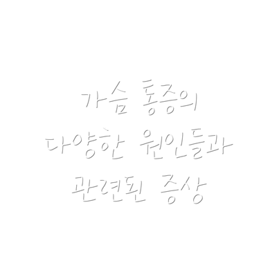 가슴 통증의 다양한 원인들과 관련된 증상